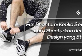 Fits Phantom: Ketika Sepatu Lari Dibenturkan dengan Design yang Stylish